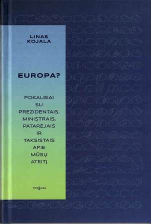 Linas Kojala. Europa? : pokalbiai su prezidentais, ministrais, patarėjais ir taksistais apie mūsų ateitį 